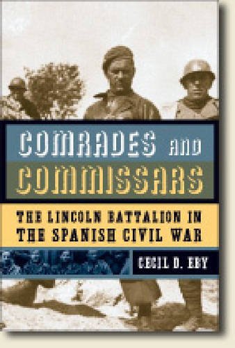 Comrades and Commissars – The Lincoln Battalion in the Spanish Civil War Eby