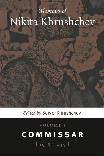 Memoirs of Nikita Khrushchev – Volume 1: Commissar, 1918–1945 Khrushchev