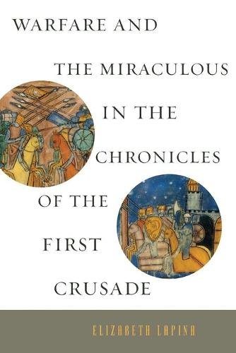 Warfare and the Miraculous in the Chronicles of the First Crusade Lapina