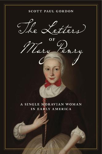 The Letters of Mary Penry – A Single Moravian Woman in Early America Gordon