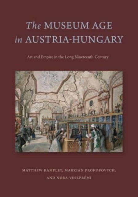 The Museum Age in Austria–Hungary – Art and Empire in the Long Nineteenth Centu…