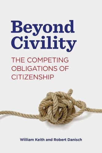 Beyond Civility – The Competing Obligations of Citizenship Keith Danisch