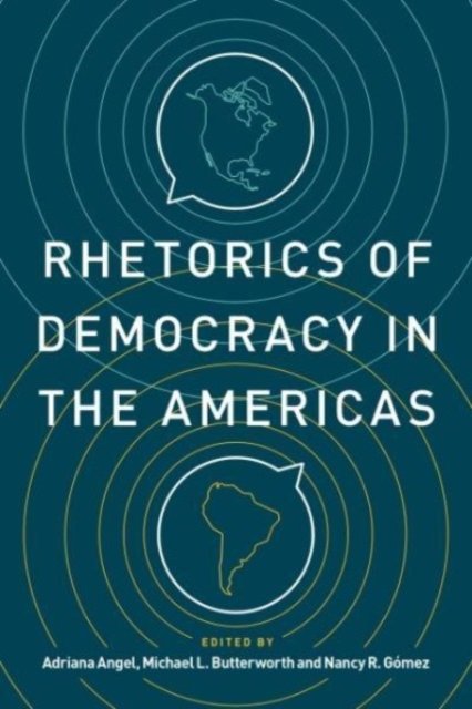 Rhetorics of Democracy in the Americas Angel Butterworth Gómez Paperback