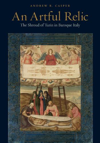 An Artful Relic – The Shroud of Turin in Baroque Italy Casper Hardback
