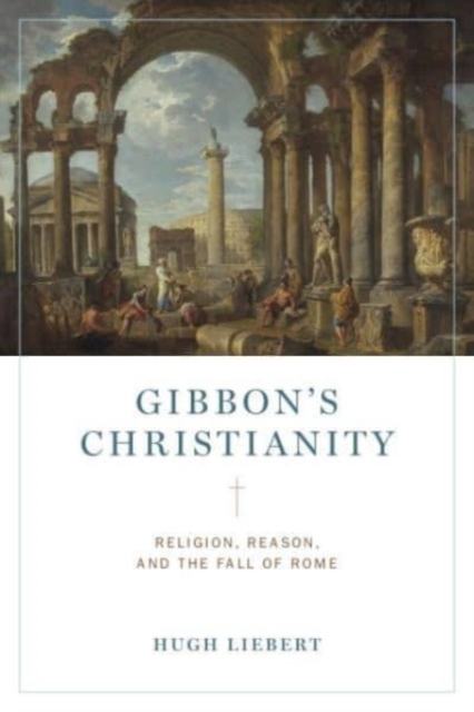 Gibbon′s Christianity – Religion, Reason, and the Fall of Rome Liebert Paperback