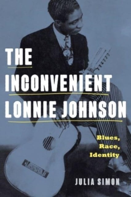The Inconvenient Lonnie Johnson – Blues, Race, Identity Simon Paperback