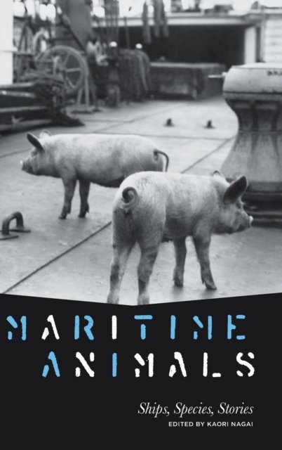 Maritime Animals – Ships, Species, Stories Nagai Hardback Penn State University