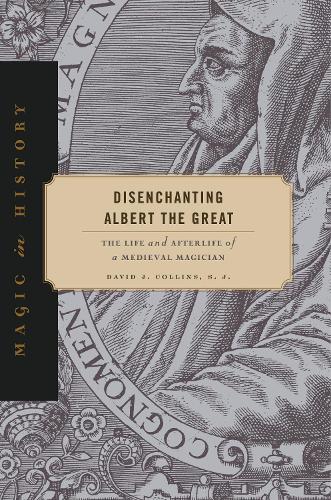 Disenchanting Albert the Great – The Life and Afterlife of a Medieval Magician