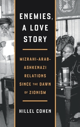 Enemies, a Love Story – Mizrahi–Arab–Ashkenazi Relations Since the Dawn of Zion…