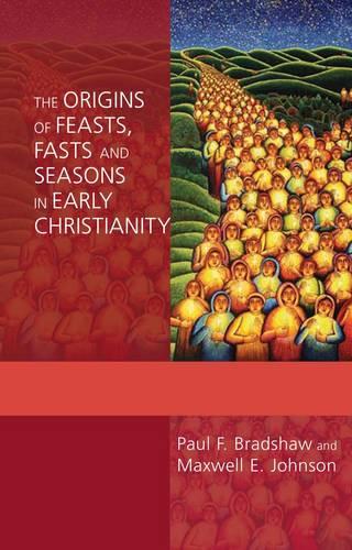 The Origins of Feasts, Fasts and Seasons in Early Christianity Bradshaw SPCK