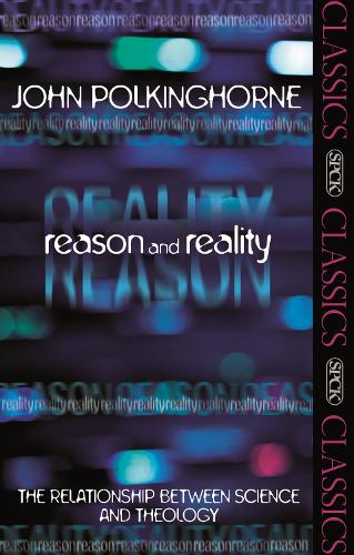 Reason and Reality – The Relationship Between Science And Theology Polkinghorne