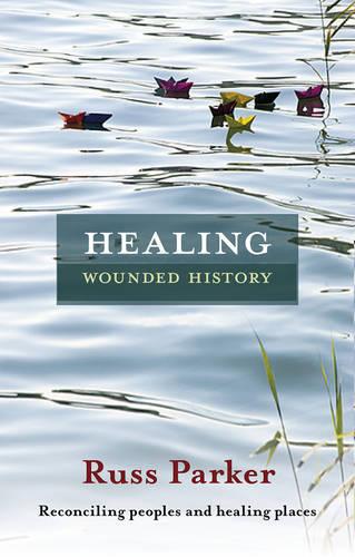 Healing Wounded History – Reconciling Peoples And Healing Places Parker SPCK