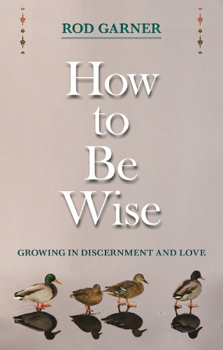 How To Be Wise – Growing In Discernment And Love Garner Paperback SPCK