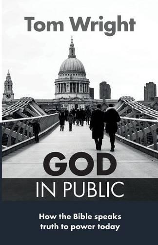 God in Public – How The Bible Speaks Truth To Power Today Wright Wright SPCK