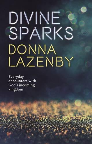 Divine Sparks – Everyday Encounters With God′s Incoming Kingdom Lazenby SPCK