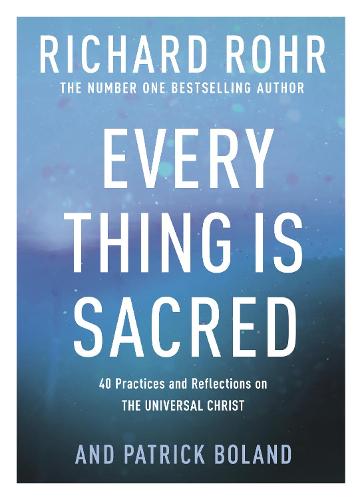 Every Thing is Sacred – 40 Practices and Reflections on The Universal Christ