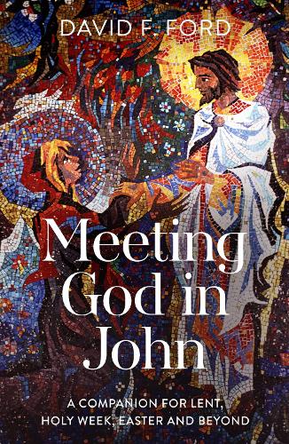 Meeting God in John – A Companion for Lent, Holy Week, Easter and Beyond Ford