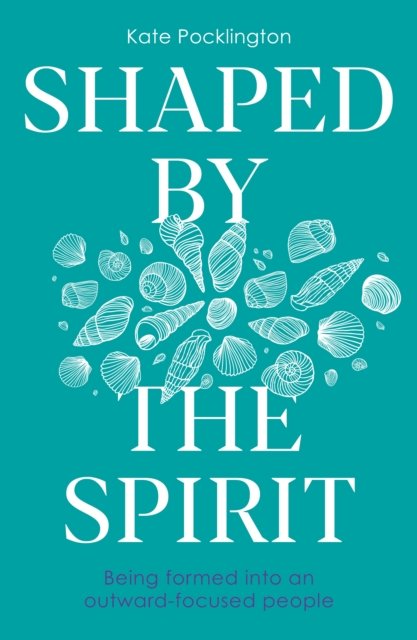 Shaped By the Spirit – Being formed into an outward–focused people Pocklington
