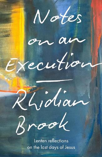 Notes on an Execution – Meditations for Lent, Holy Week and Easter Brook SPCK