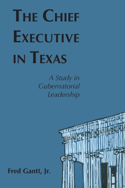 The Chief Executive In Texas – A Study in Gubernatorial Leadership Gantt