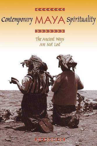 Contemporary Maya Spirituality – The Ancient Ways Are Not Lost Molesky–poz