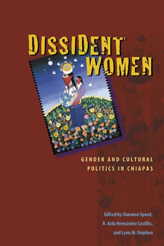 Dissident Women – Gender and Cultural Politics in Chiapas Speed Hernández Casti