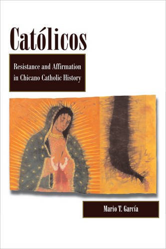 Católicos – Resistance and Affirmation in Chicano Catholic History García