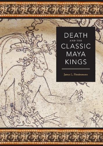 Death and the Classic Maya Kings Fitzsimmons Hardback John Wiley & Sons