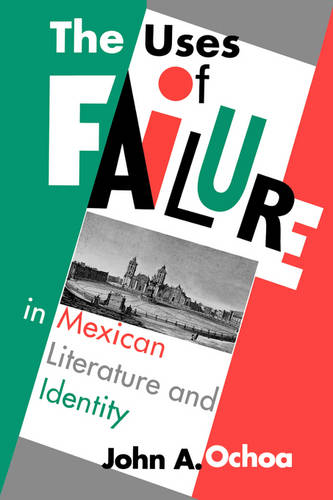 The Uses of Failure in Mexican Literature and Identity Ochoa Paperback