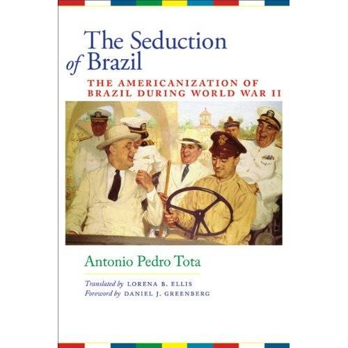 The Seduction of Brazil – The Americanization of Brazil during World War II Tota