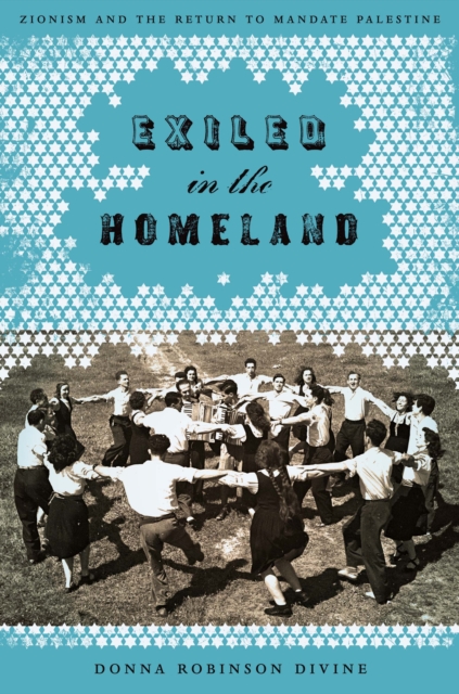Exiled in the Homeland – Zionism and the Return to Mandate Palestine Divine