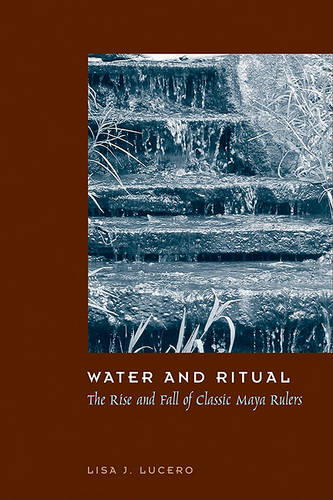 Water and Ritual – The Rise and Fall of Classic Maya Rulers Lucero Paperback