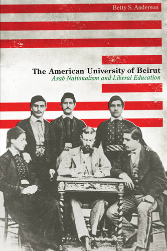 The American University of Beirut – Arab Nationalism and Liberal Education