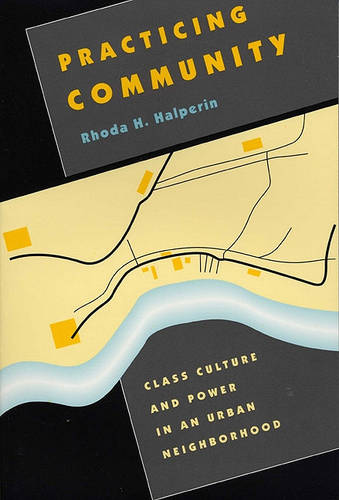 Practicing Community – Class Culture and Power in an Urban Neighborhood Halperin