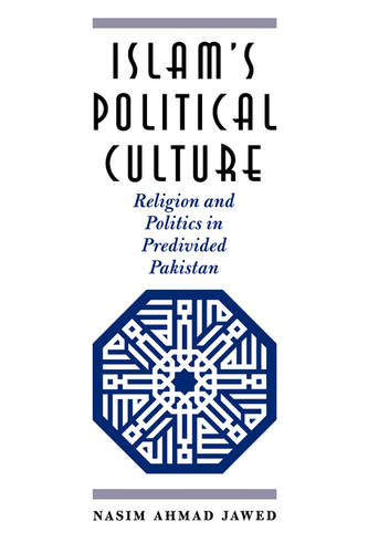 Islam`s Political Culture – Religion and Politics in Predivided Pakistan Jawed