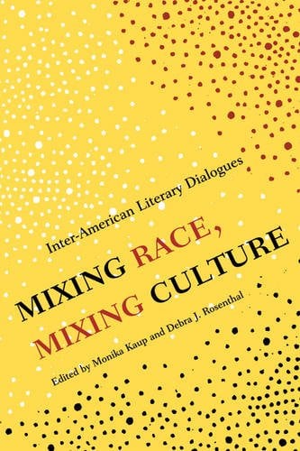 Mixing Race, Mixing Culture – Inter–American Literary Dialogues Kaup Rosenthal