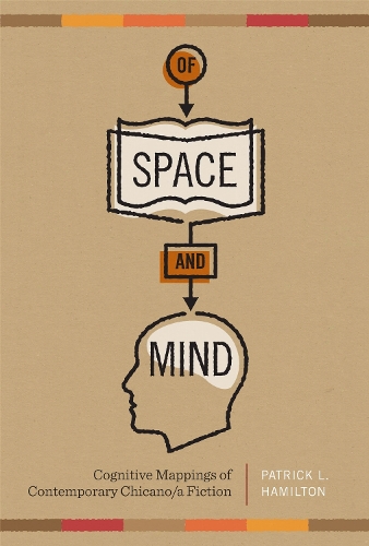 Of Space and Mind – Cognitive Mappings of Contemporary Chicano/a Fiction