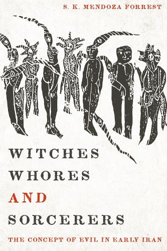 Witches, Whores, and Sorcerers – The Concept of Evil in Early Iran Forrest