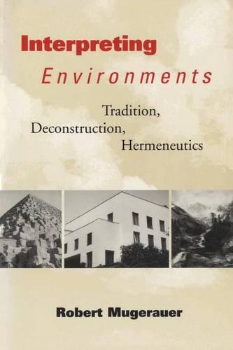 Interpreting Environments – Tradition, Deconstruction, Hermeneutics Mugerauer