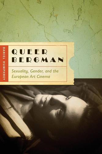 Queer Bergman – Sexuality, Gender, and the European Art Cinema Humphrey