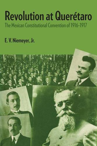 Revolution at Querétaro – The Mexican Constitutional Convention of 1916–1917