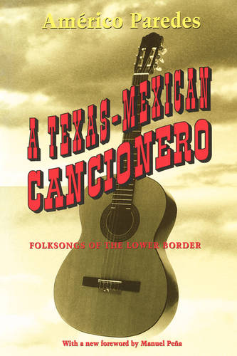 A Texas–Mexican Cancionero – Folksongs of the Lower Border Paredes Peña