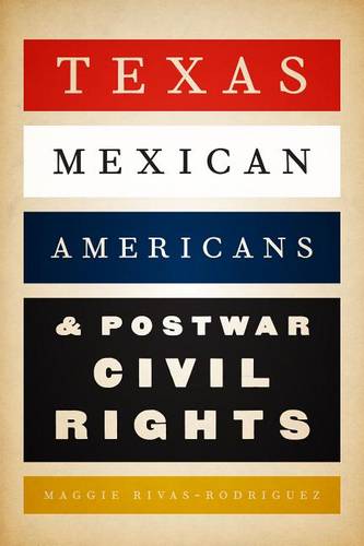 Texas Mexican Americans and Postwar Civil Rights Rivas–rodríguez Paperback