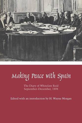 Making Peace with Spain – The Diary of Whitelaw Reid, September–December, 1898