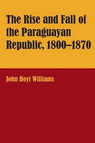 The Rise and Fall of the Paraguayan Republic, 1800–1870 Williams Paperback