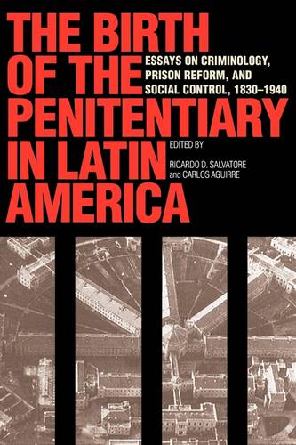 The Birth of the Penitentiary in Latin America – Essays on Criminology, Prison …