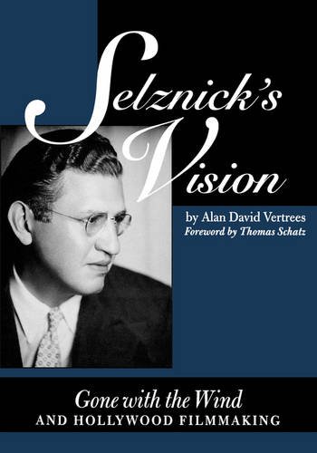Selznick`s Vision – Gone with the Wind and Hollywood Filmmaking Vertrees Schatz
