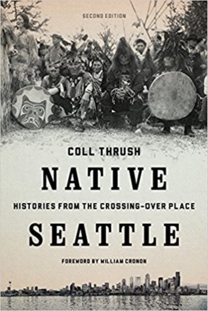 Native Seattle – Histories from the Crossing–Over Place Thrush Cronon Hardback