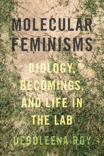 Molecular Feminisms – Biology, Becomings, and Life in the Lab Roy Hardback