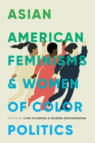 Asian American Feminisms and Women of Color Politics Fujiwara Roshanravan
